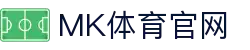 MK体育(MK SPORTS) - 获取顶级联赛首发预测与伤停分析首选 - MK体育